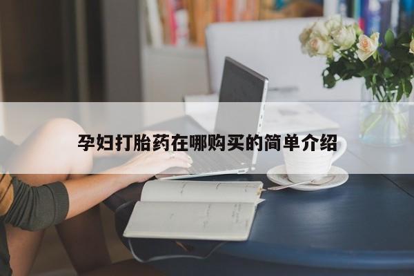 私人可以买打胎药吗医院孕妇打胎药在哪购买的简单介绍