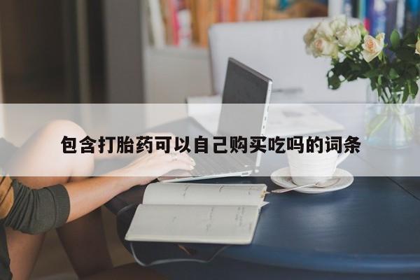 私人可以买打胎药吗医院包含打胎药可以自己购买吃吗的词条