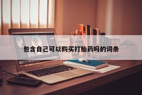 私人可以买打胎药吗医院包含自己可以购买打胎药吗的词条