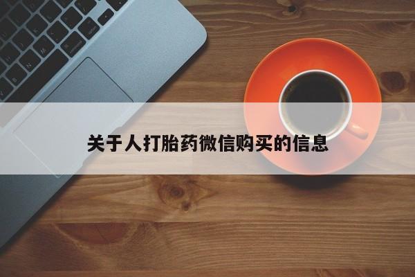 私人可以买打胎药吗医院关于人打胎药微信购买的信息